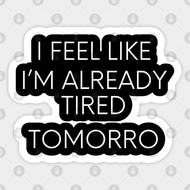 I feel like I'm already tired tomorrow funny lazy qoute Sticker by Maroon55